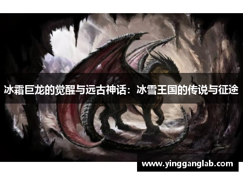 冰霜巨龙的觉醒与远古神话：冰雪王国的传说与征途